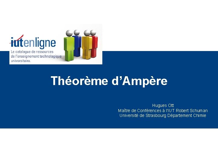 Théorème d’Ampère Hugues Ott Maître de Conférences à l’IUT Robert Schuman Université de Strasbourg