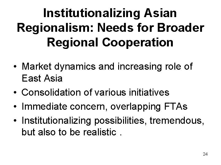 Institutionalizing Asian Regionalism: Needs for Broader Regional Cooperation • Market dynamics and increasing role Institutionalizing Asian Regionalism: Needs for Broader Regional Cooperation • Market dynamics and increasing role