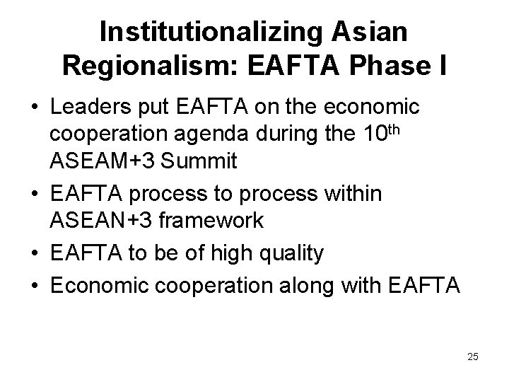 Institutionalizing Asian Regionalism: EAFTA Phase I • Leaders put EAFTA on the economic cooperation Institutionalizing Asian Regionalism: EAFTA Phase I • Leaders put EAFTA on the economic cooperation