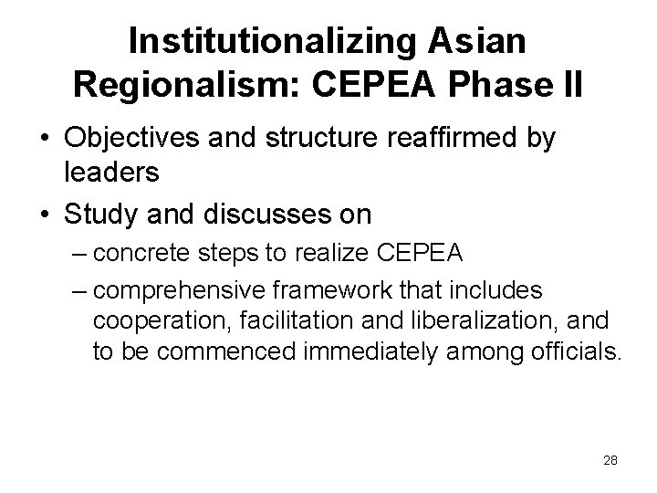 Institutionalizing Asian Regionalism: CEPEA Phase II • Objectives and structure reaffirmed by leaders • Institutionalizing Asian Regionalism: CEPEA Phase II • Objectives and structure reaffirmed by leaders •