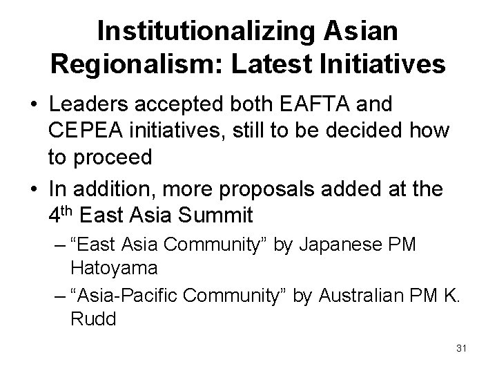 Institutionalizing Asian Regionalism: Latest Initiatives • Leaders accepted both EAFTA and CEPEA initiatives, still Institutionalizing Asian Regionalism: Latest Initiatives • Leaders accepted both EAFTA and CEPEA initiatives, still
