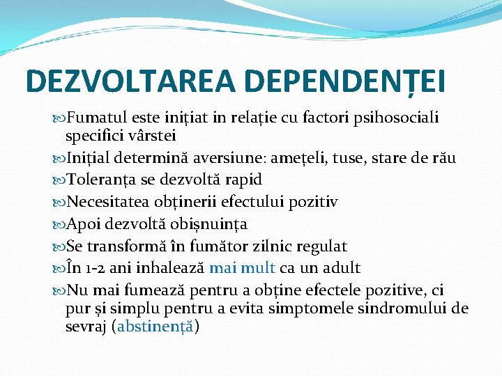 DEZVOLTAREA DEPENDENȚEI Fumatul este inițiat in relație cu factori psihosociali specifici vârstei Inițial determină