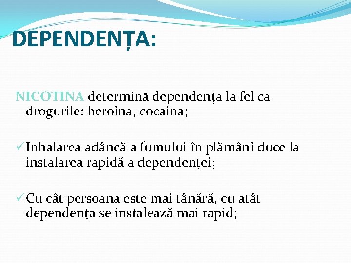 DEPENDENȚA: NICOTINA determină dependenţa la fel ca drogurile: heroina, cocaina; üInhalarea adâncă a fumului