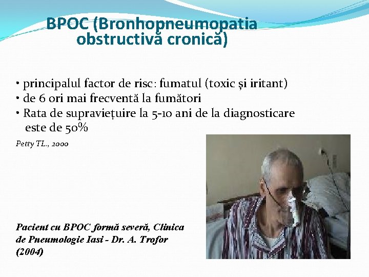 BPOC (Bronhopneumopatia obstructivă cronică) • principalul factor de risc: fumatul (toxic şi iritant) •