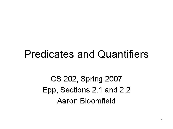 Predicates and Quantifiers CS 202, Spring 2007 Epp, Sections 2. 1 and 2. 2