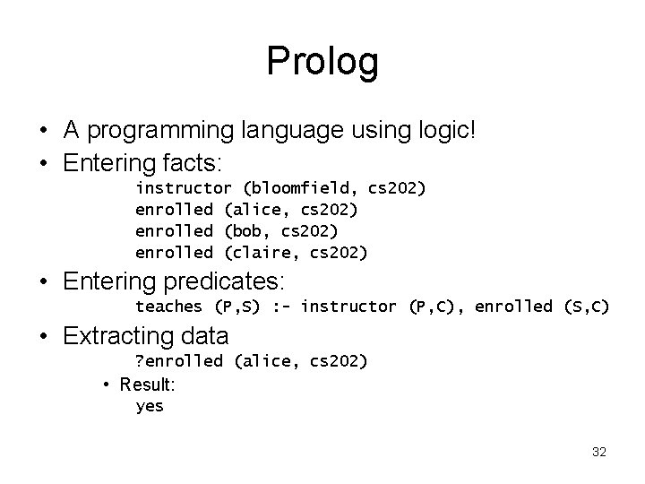 Prolog • A programming language using logic! • Entering facts: instructor (bloomfield, cs 202)