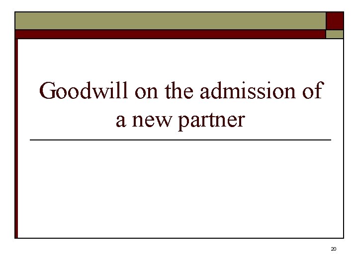 Goodwill on the admission of a new partner 20 