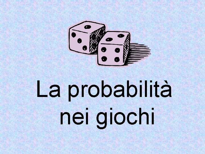La probabilità nei giochi 