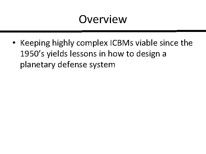 Overview • Keeping highly complex ICBMs viable since the 1950’s yields lessons in how