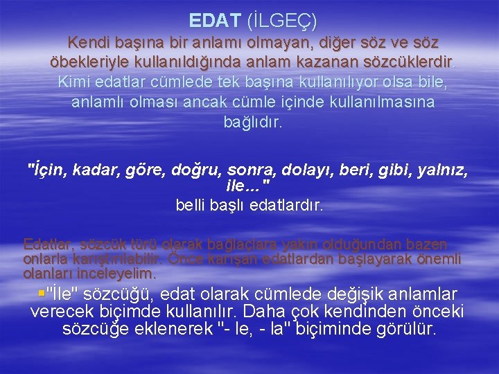 EDAT (İLGEÇ) Kendi başına bir anlamı olmayan, diğer söz ve söz öbekleriyle kullanıldığında anlam