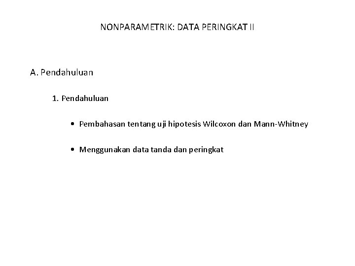 NONPARAMETRIK: DATA PERINGKAT II A. Pendahuluan 1. Pendahuluan • Pembahasan tentang uji hipotesis Wilcoxon NONPARAMETRIK: DATA PERINGKAT II A. Pendahuluan 1. Pendahuluan • Pembahasan tentang uji hipotesis Wilcoxon