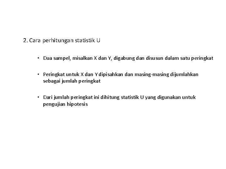 2. Cara perhitungan statistik U • Dua sampel, misalkan X dan Y, digabung dan 2. Cara perhitungan statistik U • Dua sampel, misalkan X dan Y, digabung dan