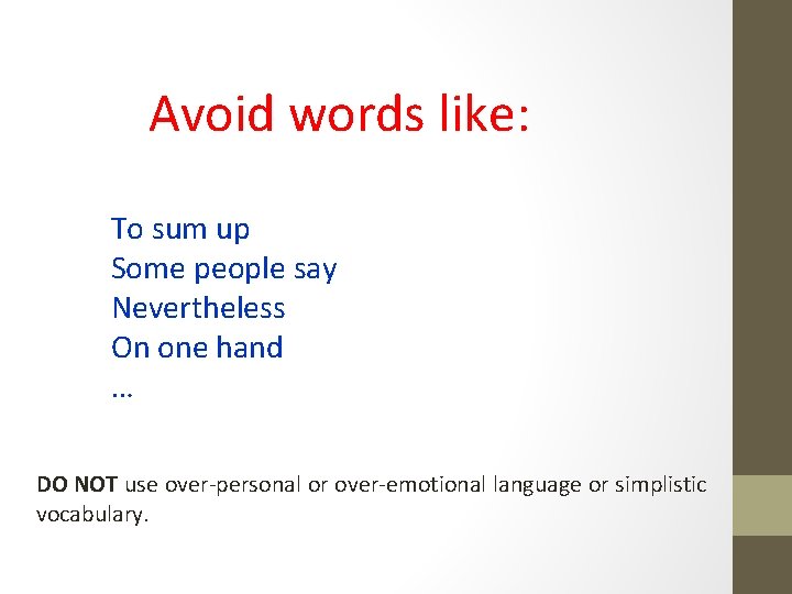 Avoid words like: To sum up Some people say Nevertheless On one hand …