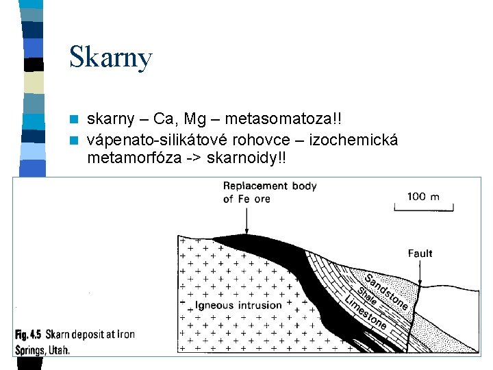 Skarny skarny – Ca, Mg – metasomatoza!! n vápenato-silikátové rohovce – izochemická metamorfóza -> Skarny skarny – Ca, Mg – metasomatoza!! n vápenato-silikátové rohovce – izochemická metamorfóza ->