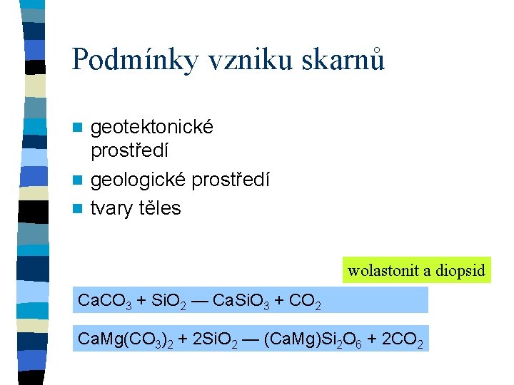 Podmínky vzniku skarnů geotektonické prostředí n geologické prostředí n tvary těles n wolastonit a Podmínky vzniku skarnů geotektonické prostředí n geologické prostředí n tvary těles n wolastonit a