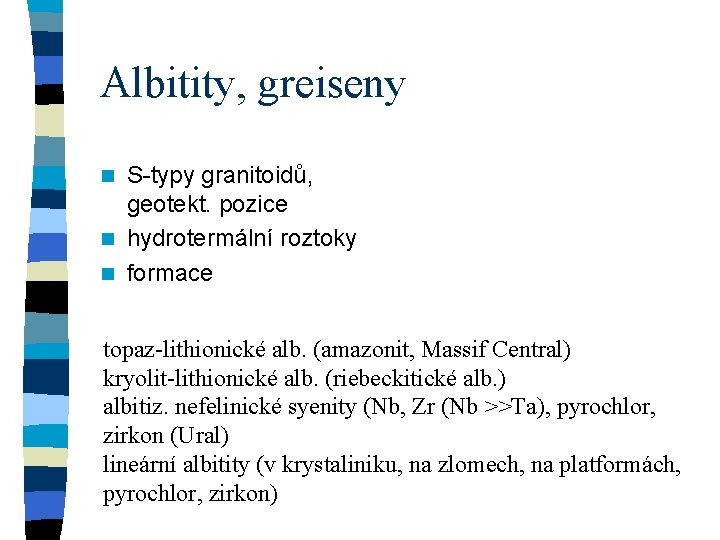 Albitity, greiseny S-typy granitoidů, geotekt. pozice n hydrotermální roztoky n formace n topaz-lithionické alb. Albitity, greiseny S-typy granitoidů, geotekt. pozice n hydrotermální roztoky n formace n topaz-lithionické alb.