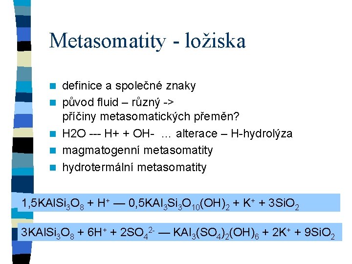 Metasomatity - ložiska n n n definice a společné znaky původ fluid – různý Metasomatity - ložiska n n n definice a společné znaky původ fluid – různý
