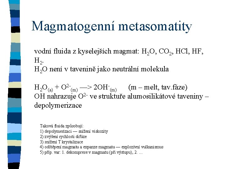 Magmatogenní metasomatity vodní fluida z kyselejších magmat: H 2 O, CO 2, HCl, HF, Magmatogenní metasomatity vodní fluida z kyselejších magmat: H 2 O, CO 2, HCl, HF,