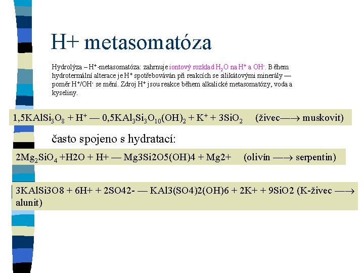 H+ metasomatóza Hydrolýza – H+-metasomatóza: zahrnuje iontový rozklad H 2 O na H+ a H+ metasomatóza Hydrolýza – H+-metasomatóza: zahrnuje iontový rozklad H 2 O na H+ a