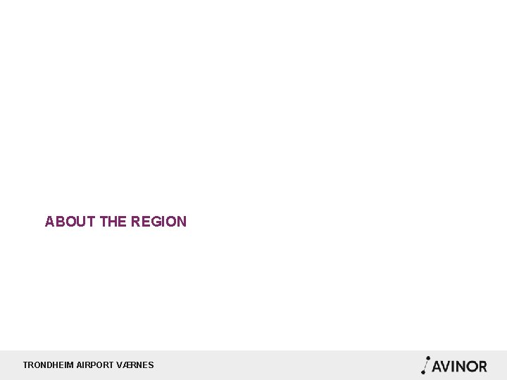 ABOUT THE REGION TRONDHEIM AIRPORT VÆRNES 