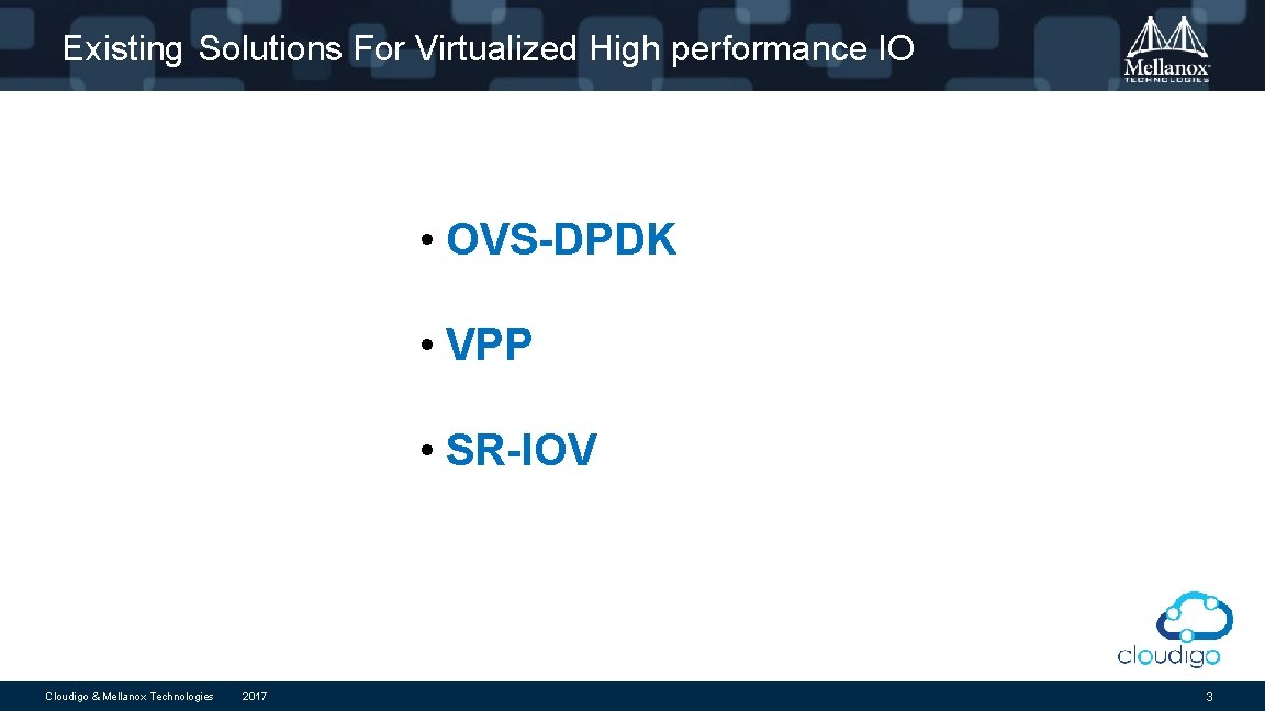 Existing Solutions For Virtualized High performance IO • OVS-DPDK • VPP • SR-IOV Cloudigo