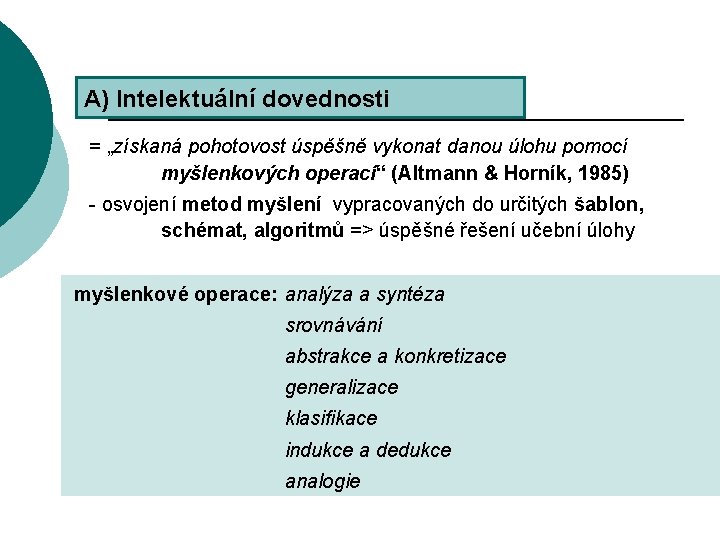 A) Intelektuální dovednosti = „získaná pohotovost úspěšně vykonat danou úlohu pomocí myšlenkových operací“ (Altmann