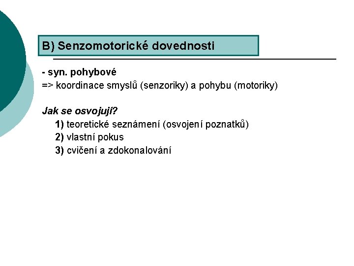 B) Senzomotorické dovednosti - syn. pohybové => koordinace smyslů (senzoriky) a pohybu (motoriky) Jak