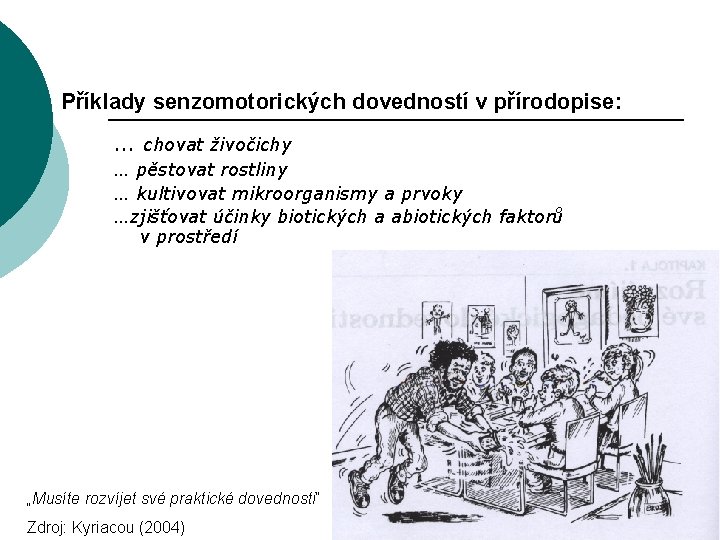 Příklady senzomotorických dovedností v přírodopise: … chovat živočichy … pěstovat rostliny … kultivovat mikroorganismy