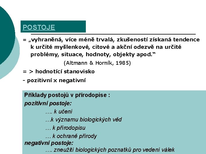 POSTOJE = „vyhraněná, více méně trvalá, zkušeností získaná tendence k určité myšlenkové, citové a