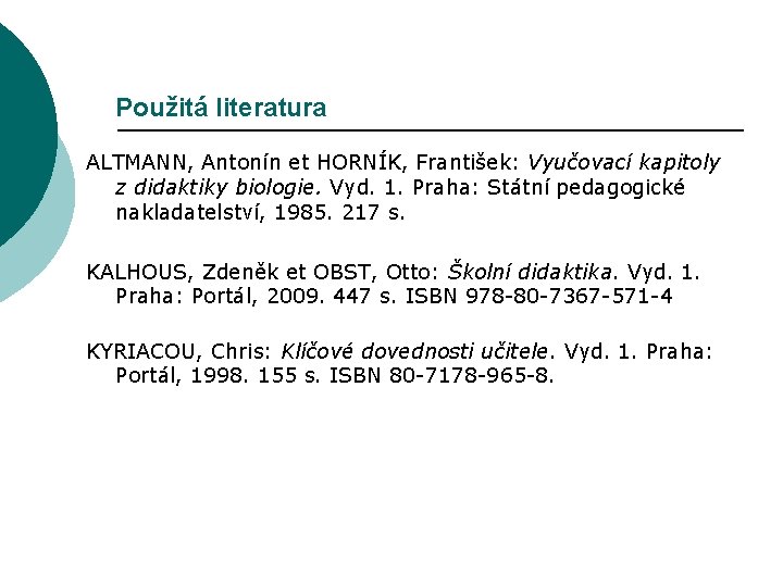 Použitá literatura ALTMANN, Antonín et HORNÍK, František: Vyučovací kapitoly z didaktiky biologie. Vyd. 1.