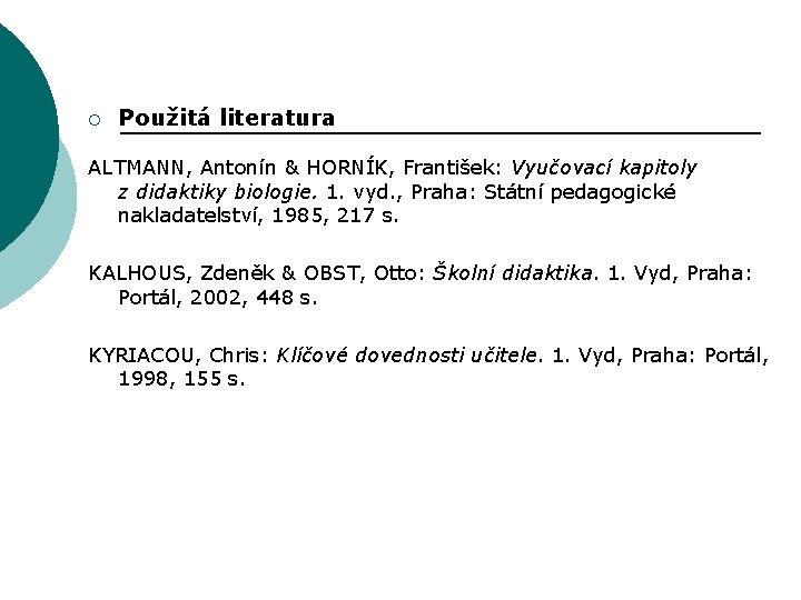 ¡ Použitá literatura ALTMANN, Antonín & HORNÍK, František: Vyučovací kapitoly z didaktiky biologie. 1.