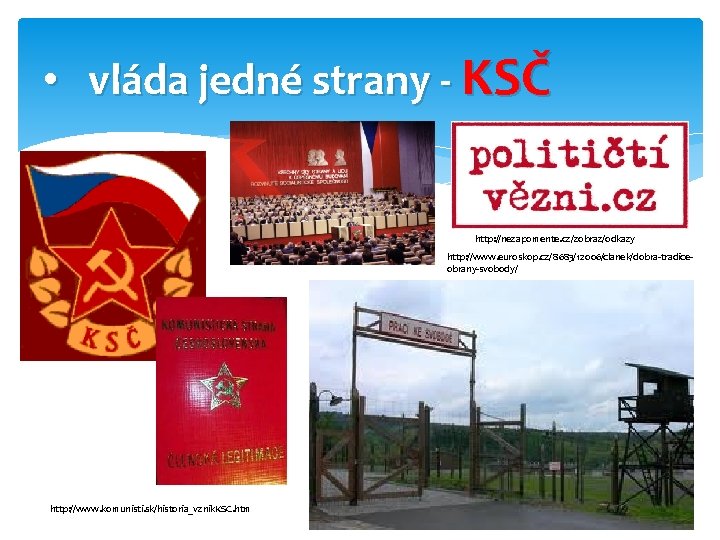  • vláda jedné strany - KSČ http: //nezapomente. cz/zobraz/odkazy http: //www. euroskop. cz/8683/12006/clanek/dobra-tradiceobrany-svobody/