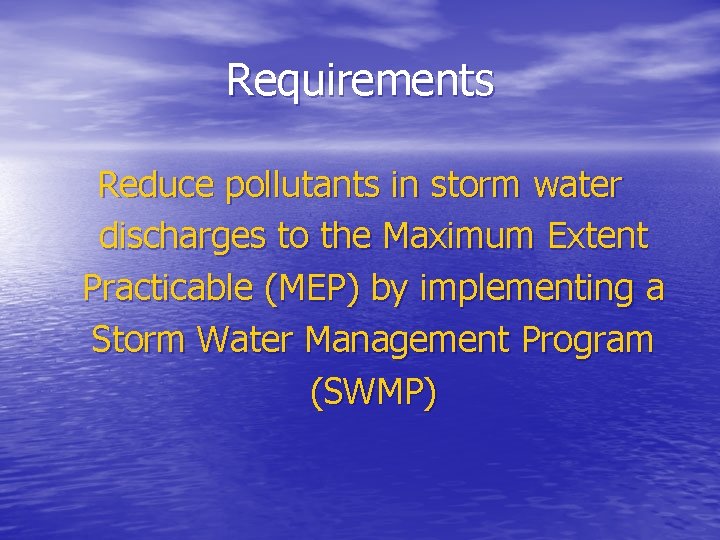 Requirements Reduce pollutants in storm water discharges to the Maximum Extent Practicable (MEP) by