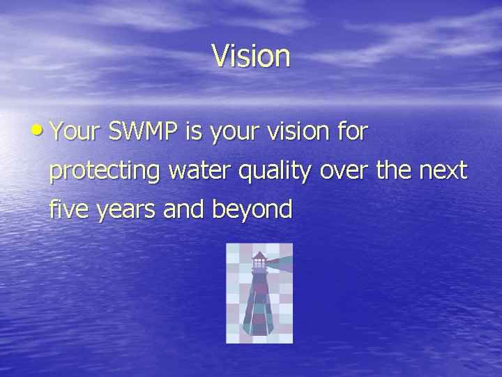 Vision • Your SWMP is your vision for protecting water quality over the next