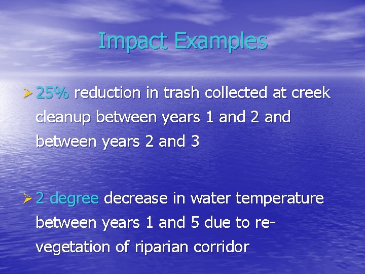 Impact Examples Ø 25% reduction in trash collected at creek cleanup between years 1