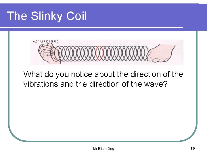 The Slinky Coil What do you notice about the direction of the vibrations and