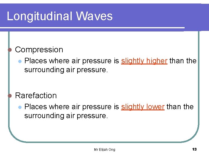 Longitudinal Waves l Compression l l Places where air pressure is slightly higher than