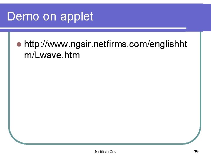 Demo on applet l http: //www. ngsir. netfirms. com/englishht m/Lwave. htm Mr Elijah Ong