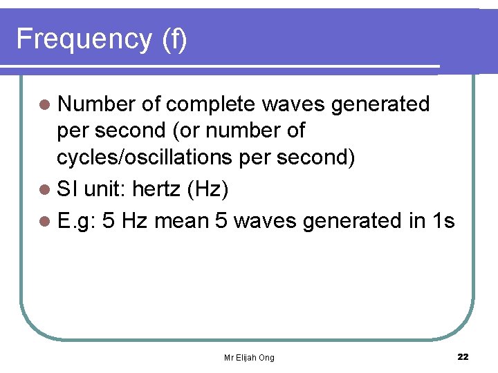 Frequency (f) l Number of complete waves generated per second (or number of cycles/oscillations