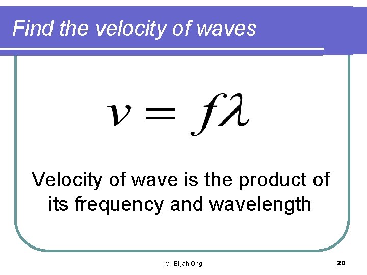 Find the velocity of waves Velocity of wave is the product of its frequency