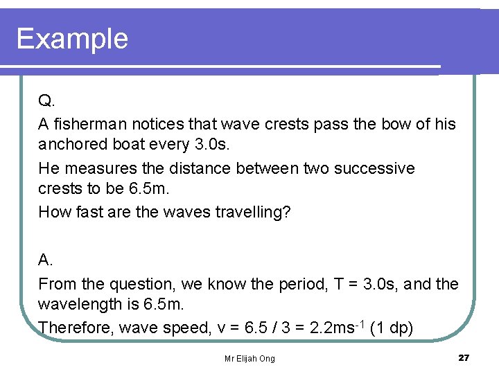 Example Q. A fisherman notices that wave crests pass the bow of his anchored