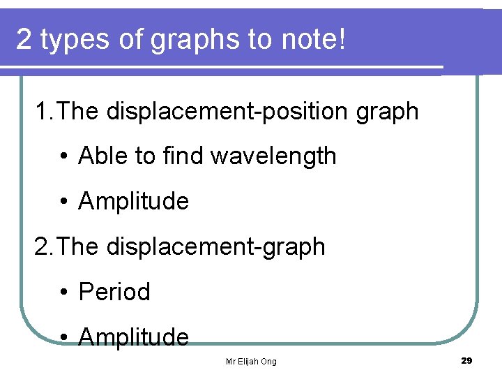 2 types of graphs to note! 1. The displacement-position graph • Able to find