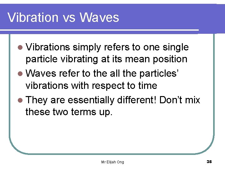 Vibration vs Waves l Vibrations simply refers to one single particle vibrating at its