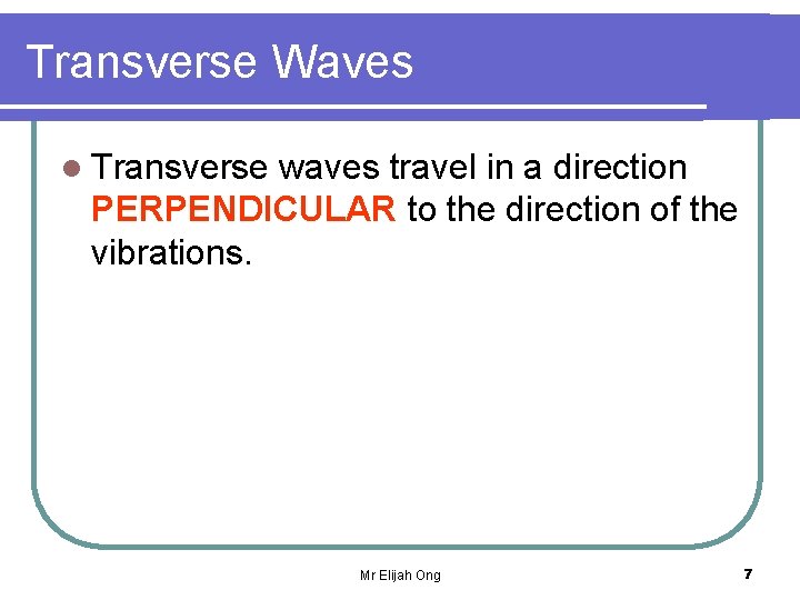 Transverse Waves l Transverse waves travel in a direction PERPENDICULAR to the direction of