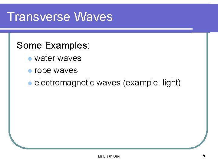 Transverse Waves Some Examples: water waves l rope waves l electromagnetic waves (example: light)