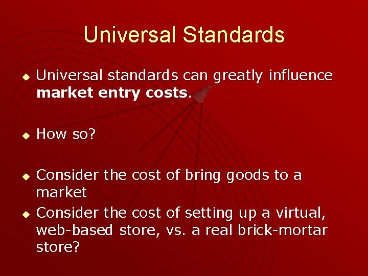Universal Standards u u Universal standards can greatly influence market entry costs. How so?