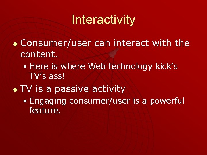 Interactivity u Consumer/user can interact with the content. • Here is where Web technology