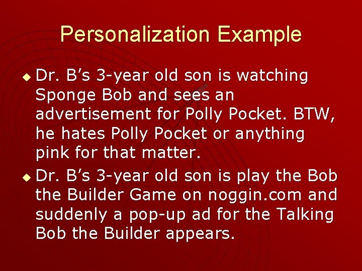 Personalization Example Dr. B’s 3 -year old son is watching Sponge Bob and sees