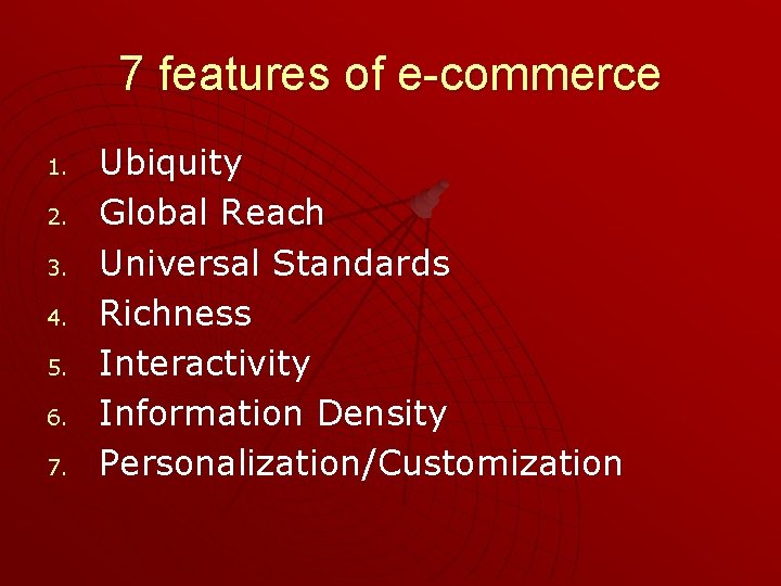 7 features of e-commerce 1. 2. 3. 4. 5. 6. 7. Ubiquity Global Reach