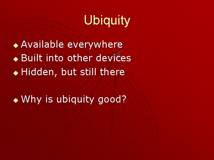 Ubiquity Available everywhere u Built into other devices u Hidden, but still there u